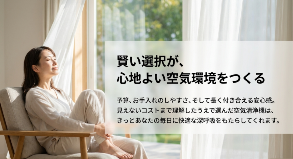 窓辺でくつろぐ女性と、予算や手入れのしやすさ、見えないコストを理解して空気清浄機を選ぶ大切さを伝えるまとめ