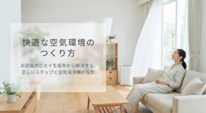 明るい自然光が入る清潔なリビングで、女性がソファに座ってくつろぎ、室内に空気清浄機が置かれている様子。「快適な空気環境のつくり方」「お部屋のニオイを根本から解決する、正しいステップと空気清浄機の役割」と記載されたスライド。