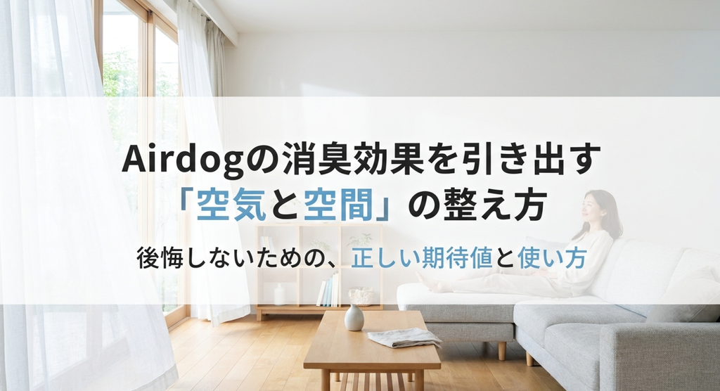 明るいリビングを背景に、Airdogの消臭効果を引き出す空気と空間の整え方や正しい期待値と使い方を紹介する表紙