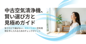 明るいリビングでくつろぐ女性と、中古空気清浄機の賢い選び方を紹介する表紙画像。価格の安さだけでなく、フィルターや本体内部の清潔さ、購入前の確認事項を見極めることの大切さを伝えている。